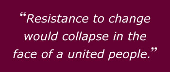 Resistance to change would collapse in the face of a united people.